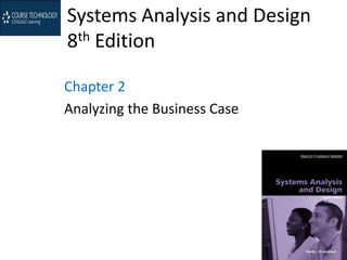 Systems Analysis and Design
8th Edition

Chapter 2
Analyzing the Business Case
 