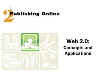 2
Publishing Online




                     Web 2.0:
                    Concepts and
                    Applications
 