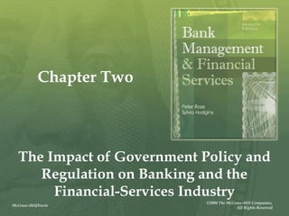 Chapter Two



  The Impact of Government Policy and
     Regulation on Banking and the
       Financial-Services Industry
                            ©2008 The McGraw-Hill Companies,
McGraw-Hill/Irwin
                                          All Rights Reserved
 
