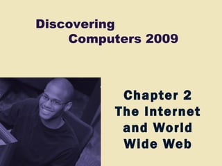 Discovering
Computers 2009
Chapter 2
The Internet
and World
Wide Web
 