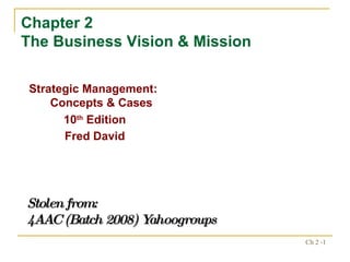 Chapter 2 The Business Vision & Mission ,[object Object],[object Object],[object Object],Stolen from: 4AAC (Batch 2008) Yahoogroups 