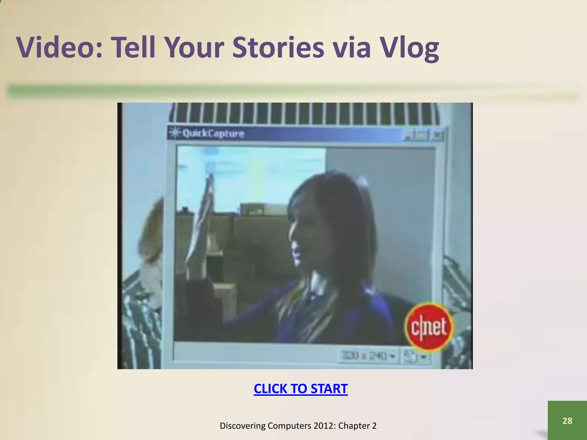 Video: Tell Your Stories via Vlog
Discovering Computers 2012: Chapter 2
28
CLICK TO START
 