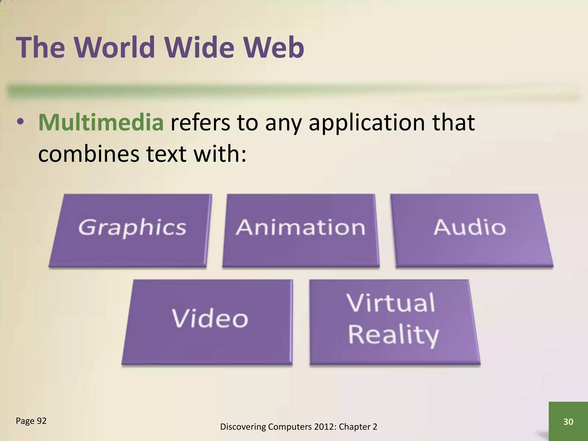 The World Wide Web
• Multimedia refers to any application that
combines text with:
Discovering Computers 2012: Chapter 2
30Page 92
 