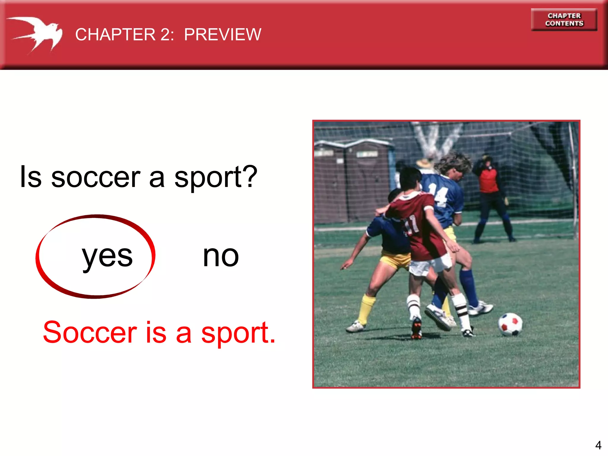 CHAPTER 2: PREVIEW

Is soccer a sport?

yes

no

Soccer is a sport.

4

 