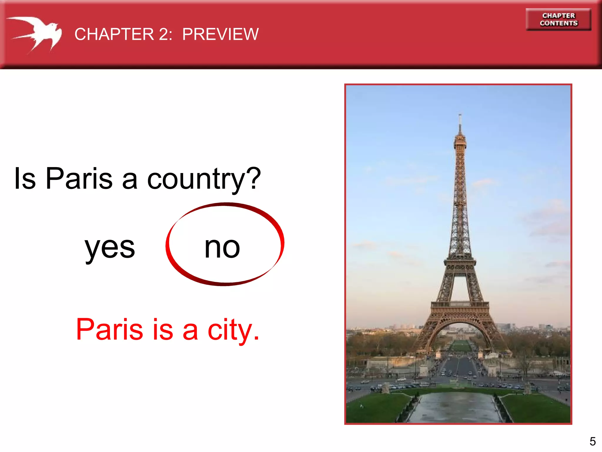 CHAPTER 2: PREVIEW

Is Paris a country?

yes

no

Paris is a city.

5

 