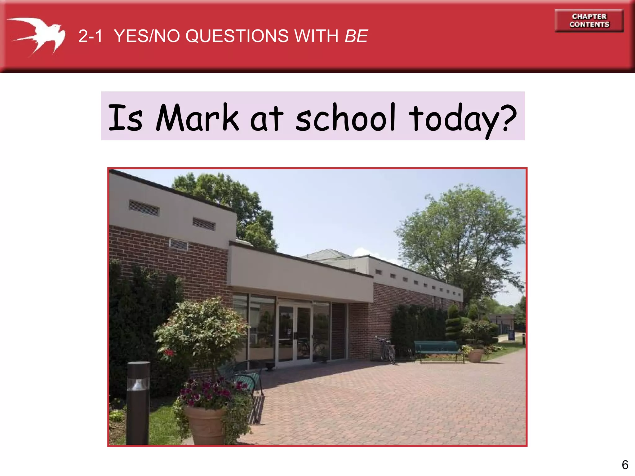 2-1 YES/NO QUESTIONS WITH BE

Is Mark at school today?

6

 