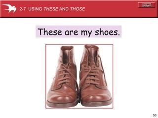 2-7 USING THESE AND THOSE

These are my shoes.

53

 