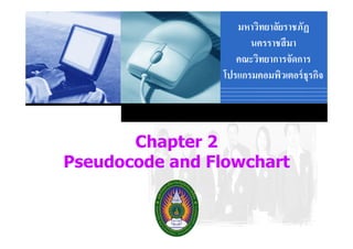 มหาวิทยาลัยราชภัฏ
นครราชสี มา
คณะวิทยาการจัดการ
โปรแกรมคอมพิวเตอร์ ธุรกิจ

Chapter 2
Pseudocode and Flowchart
Company

LOGO

 