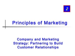 2

Principles of Marketing
Company and Marketing
Strategy: Partnering to Build
Customer Relationships

 