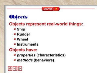 2
Objects
Objects represent real-world things:
Ship
Rudder
Wheel
Instruments
Objects have:
properties (characteristics)
methods (behaviors)
 
