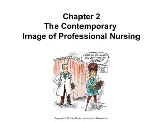 Chapter 2
The Contemporary
Image of Professional Nursing
Copyright © 2014 by Mosby, an imprint of Elsevier Inc.
 