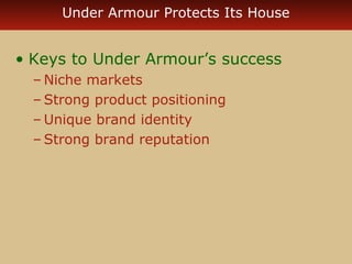 Under Armour Protects Its House 
• Keys to Under Armour’s success 
–Niche markets 
–Strong product positioning 
–Unique brand identity 
–Strong brand reputation 
 