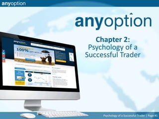 Chapter 2: 
Psychology of a 
Successful Trader 
Psychology of a Successful Trader | Page #1 
 