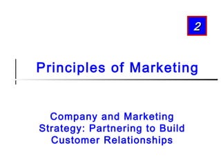 Company and Marketing
Strategy: Partnering to Build
Customer Relationships
22
Principles of Marketing
 