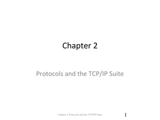 Chapter 2
Protocols and the TCP/IP Suite
Chapter 2 Protocols and the TCP/IP Suite 1
 