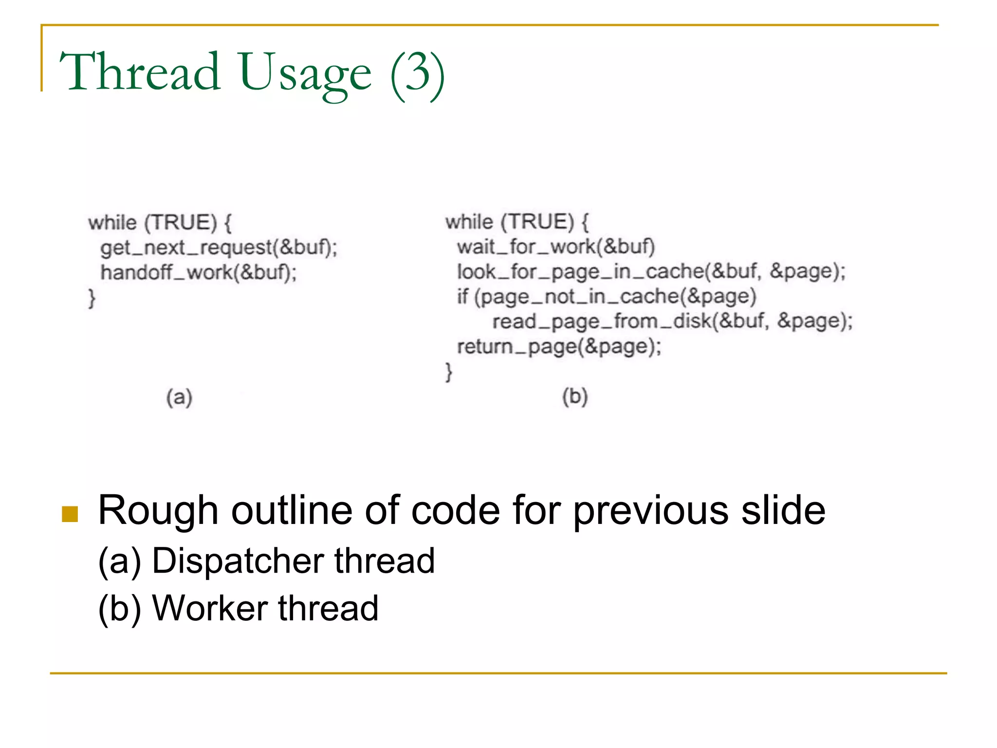 Thread Usage (3)
 Rough outline of code for previous slide
(a) Dispatcher thread
(b) Worker thread
 