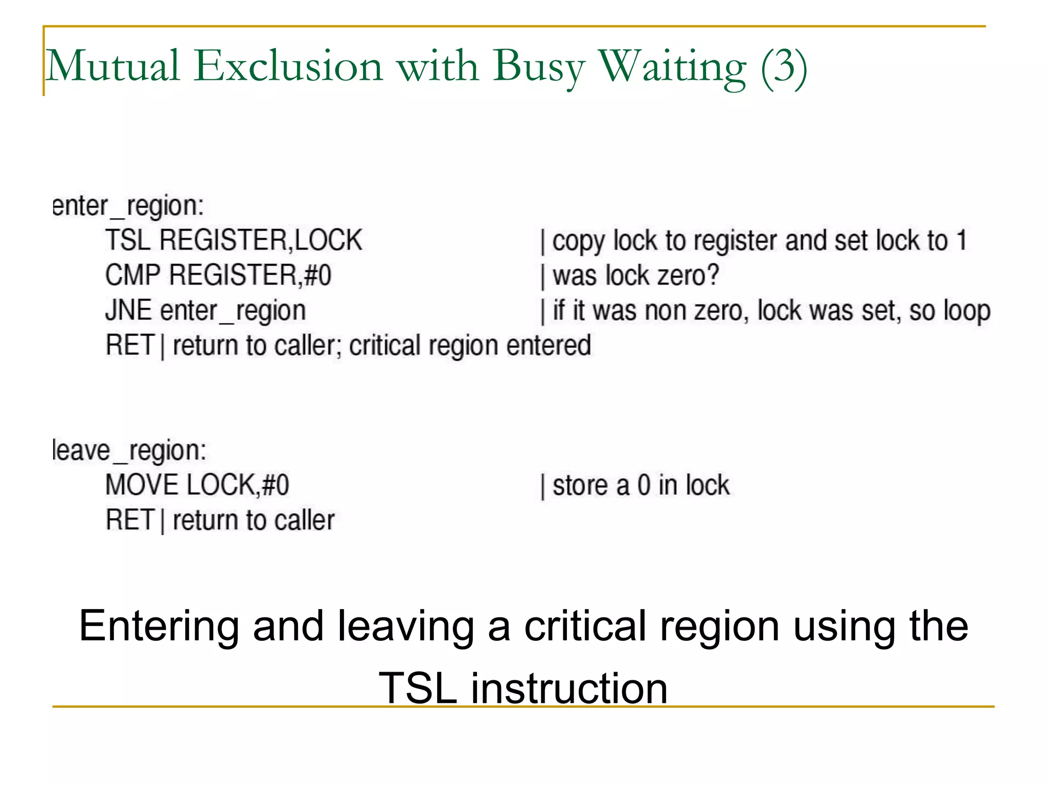 Mutual Exclusion with Busy Waiting (3)
Entering and leaving a critical region using the
TSL instruction
 