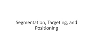 Segmentation, Targeting, and
Positioning
 