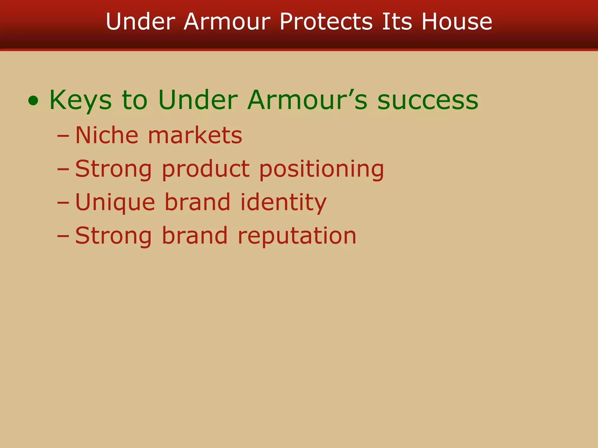 Under Armour Protects Its House
• Keys to Under Armour’s success
– Niche markets
– Strong product positioning
– Unique brand identity
– Strong brand reputation
 