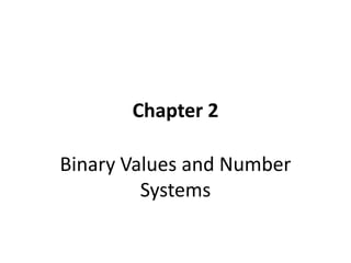 Chapter 2
Binary Values and Number
Systems
 