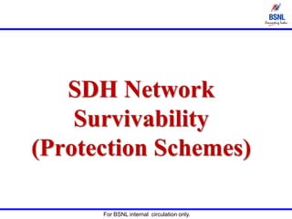 For BSNL internal circulation only.
SDH Network
Survivability
(Protection Schemes)
 