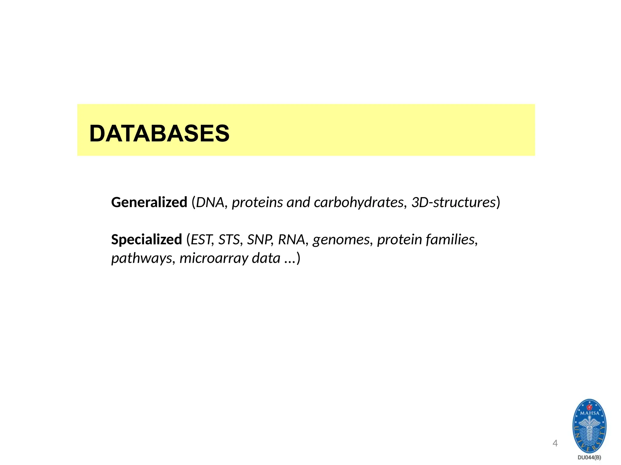 4
DATABASES
Generalized (DNA, proteins and carbohydrates, 3D-structures)
Specialized (EST, STS, SNP, RNA, genomes, protein families,
pathways, microarray data ...)
 