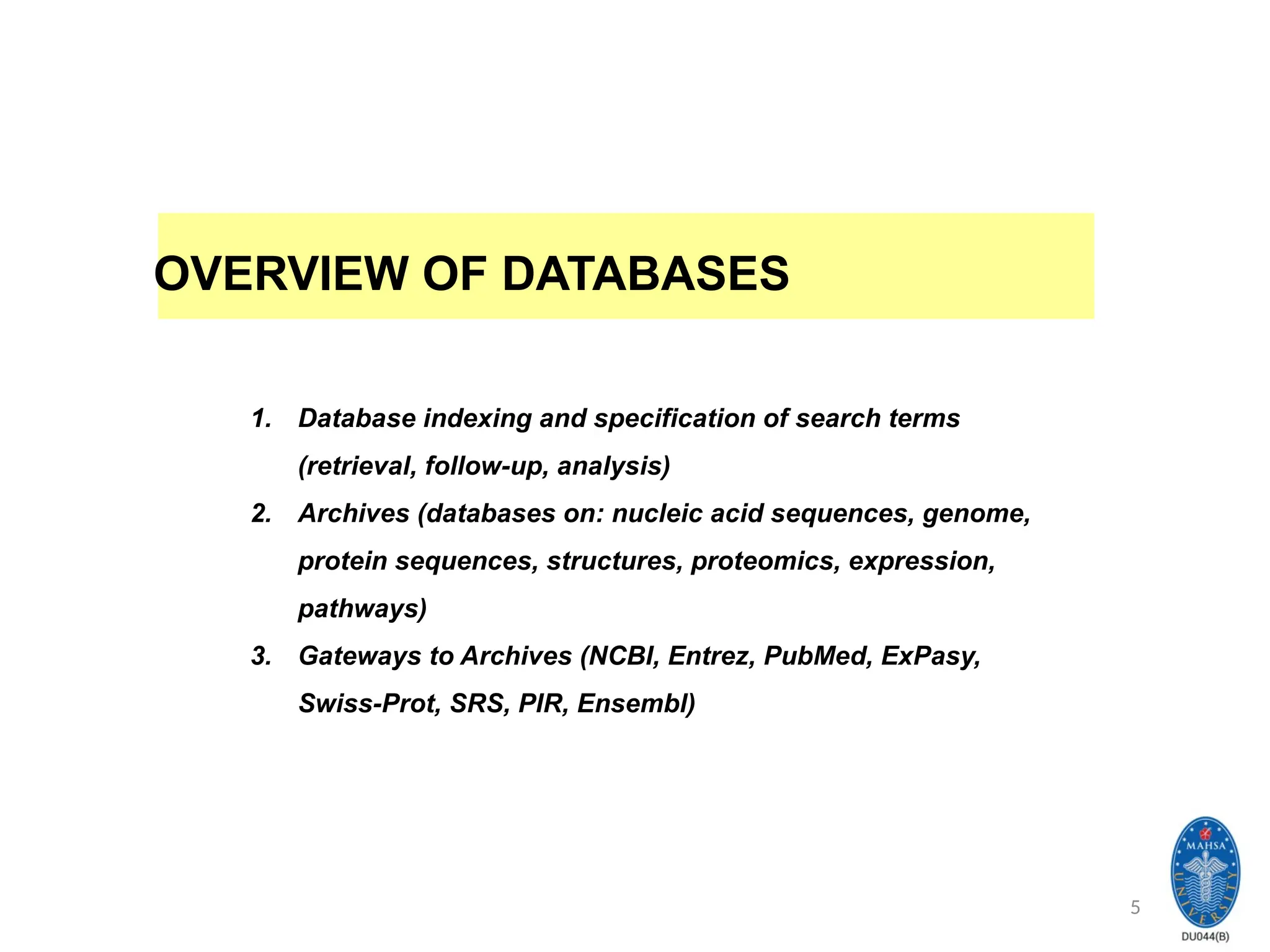 5
OVERVIEW OF DATABASES
1. Database indexing and specification of search terms
(retrieval, follow-up, analysis)
2. Archives (databases on: nucleic acid sequences, genome,
protein sequences, structures, proteomics, expression,
pathways)
3. Gateways to Archives (NCBI, Entrez, PubMed, ExPasy,
Swiss-Prot, SRS, PIR, Ensembl)
 