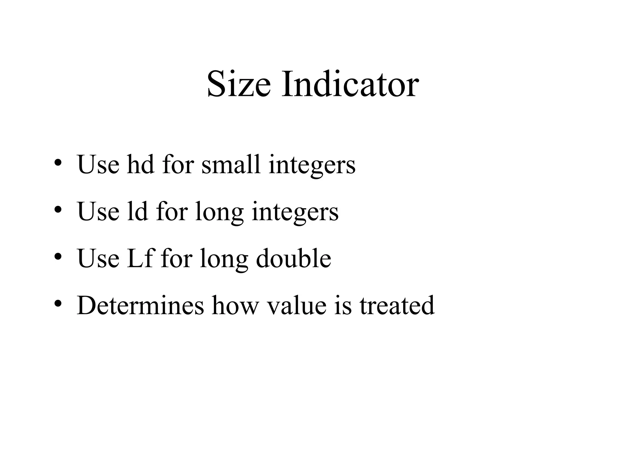 Size Indicator
• Use hd for small integers
• Use ld for long integers
• Use Lf for long double
• Determines how value is treated
 