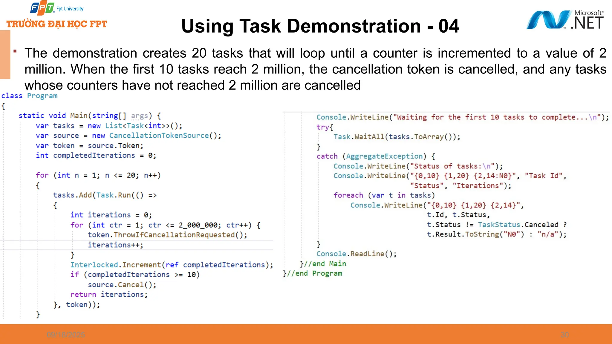 09/18/2025 30 Using Task Demonstration - 04  The demonstration creates 20 tasks that will loop until a counter is incremented to a value of 2 million. When the first 10 tasks reach 2 million, the cancellation token is cancelled, and any tasks whose counters have not reached 2 million are cancelled 