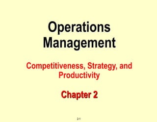 2-1
Operations
Management
Competitiveness, Strategy, and
Productivity
Chapter 2
 