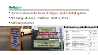 Religion
 Discrimination on the basis of religion, sect or belief system.
 Not hiring: Muslims, Christians, Hindus, Jews..
 Attire at workplace
18
 