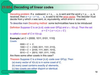 12
Linear codes
Decoding of linear codes
Decoding problem: If a codeword: x = x1 … xn is sent and the word y = y1 … yn is
...