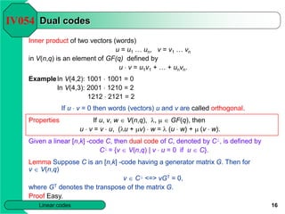 16
Linear codes
Dual codes
Inner product of two vectors (words)
u = u1 … un, v = v1 … vn
in V(n,q) is an element of GF(q) ...