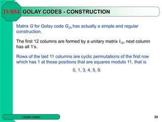 29
Linear codes
GOLAY CODES - CONSTRUCTION
Matrix G for Golay code G24 has actually a simple and regular
construction.
The...