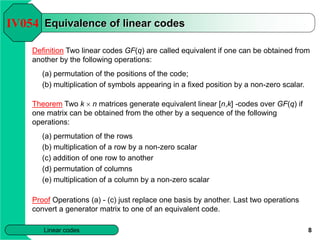 8
Linear codes
Equivalence of linear codes
Definition Two linear codes GF(q) are called equivalent if one can be obtained ...