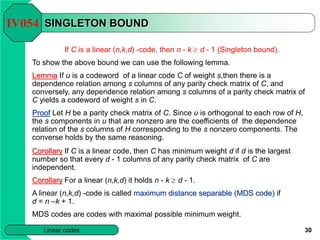 30
Linear codes
SINGLETON BOUND
If C is a linear (n,k,d) -code, then n - k  d - 1 (Singleton bound).
To show the above bo...