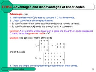 6
Linear codes
Advantages and disadvantages of linear codes
Advantages - big.
1. Minimal distance h(C) is easy to compute ...