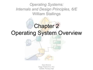 Chapter 2Operating System Overview Dave Bremer Otago Polytechnic, N.Z.©2008, Prentice Hall Operating Systems:Internals and Design Principles, 6/EWilliam Stallings 