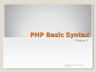 PHP Basic SyntaxPHP Basic Syntax
Chapter 2
MOHAMAD RAHIMI MOHAMAD
ROSMAN
 