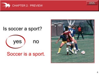 CHAPTER 2: PREVIEW




Is soccer a sport?

    yes         no

 Soccer is a sport.


                         4
 