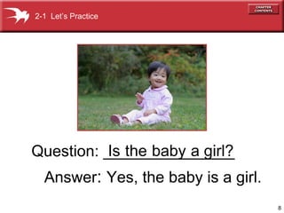 2-1 Let’s Practice




           Is the baby a girl?
Question: _______________
  Answer: Yes, the baby is a girl.
                                     8
 