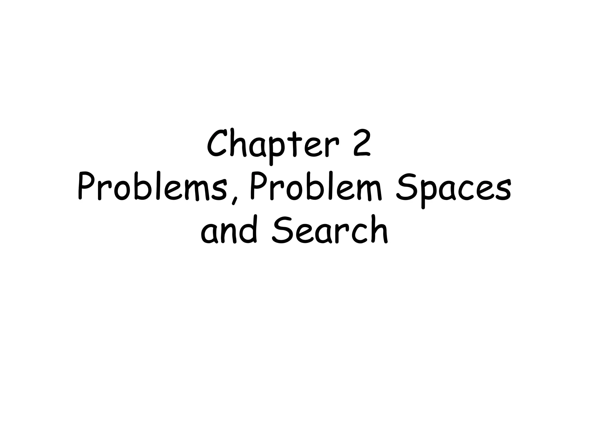 Chapter 2
Problems, Problem Spaces
and Search
 