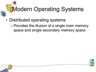 Modern Operating Systems
• Distributed operating systems
– Provides the illusion of a single main memory
space and single secondary memory space
 