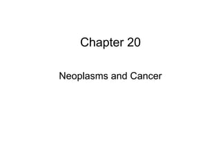 Chapter 20 
Neoplasms and Cancer 
 