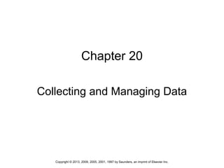 1Copyright © 2013, 2009, 2005, 2001, 1997 by Saunders, an imprint of Elsevier Inc.
Chapter 20
Collecting and Managing Data
 
