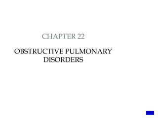 CHAPTER 22
OBSTRUCTIVE PULMONARY
DISORDERS
 