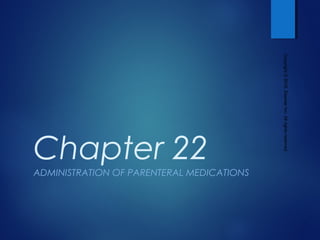 Chapter 22
ADMINISTRATION OF PARENTERAL MEDICATIONS
Copyright©2018,ElsevierInc.Allrightsreserved.
 