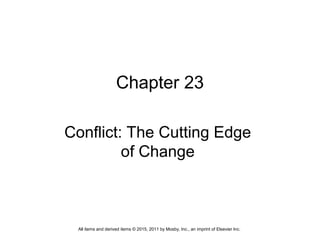 Chapter 23
Conflict: The Cutting Edge
of Change
All items and derived items © 2015, 2011 by Mosby, Inc., an imprint of Elsevier Inc.
 