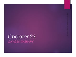 Chapter 23
OXYGEN THERAPY
Copyright©2018,ElsevierInc.Allrightsreserved.
 
