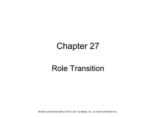 Chapter 27
Role Transition
All items and derived items © 2015, 2011 by Mosby, Inc., an imprint of Elsevier Inc.
 